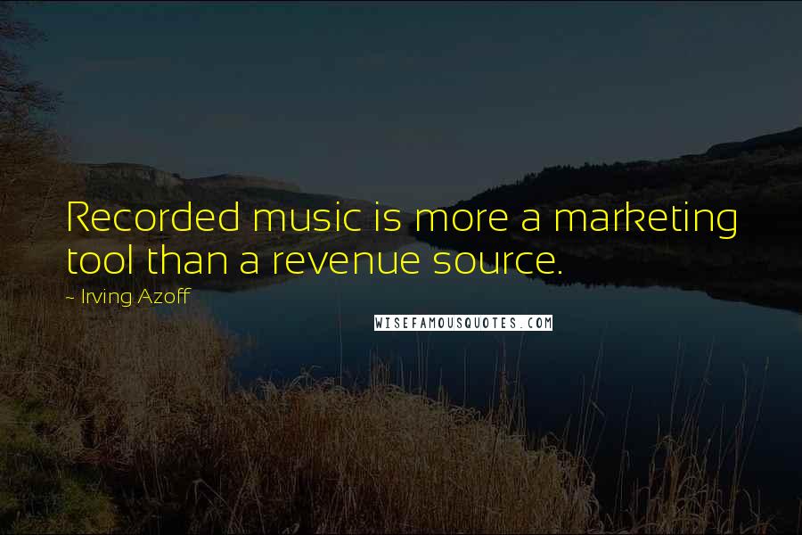 Irving Azoff Quotes: Recorded music is more a marketing tool than a revenue source.