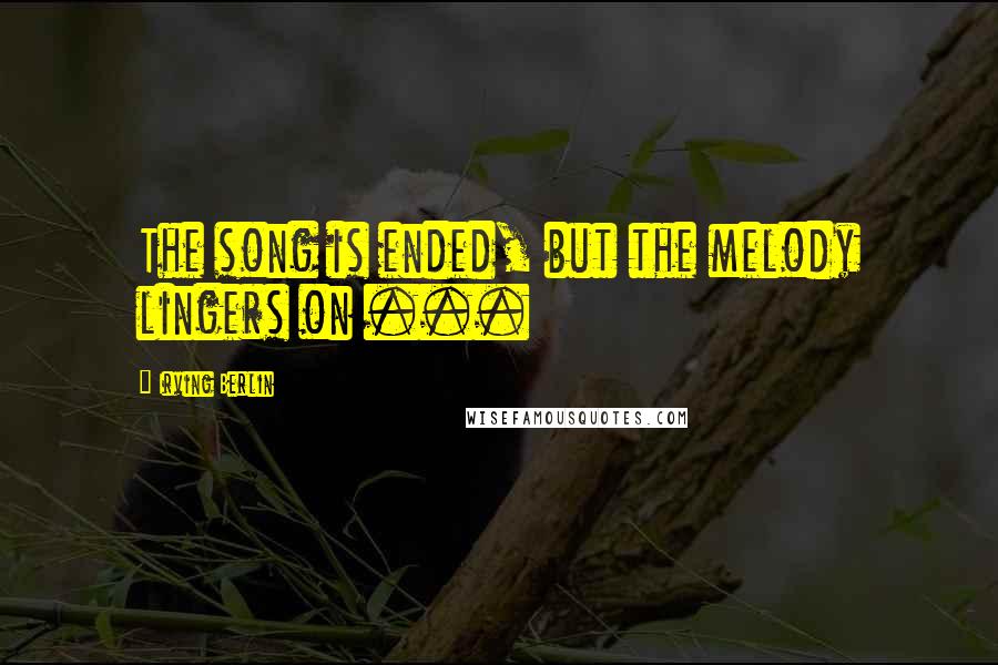 Irving Berlin Quotes: The song is ended, but the melody lingers on ...