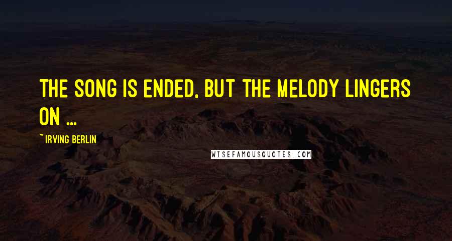 Irving Berlin Quotes: The song is ended, but the melody lingers on ...