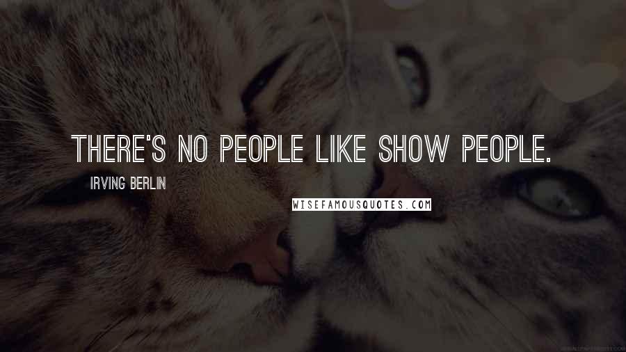 Irving Berlin Quotes: There's no people like show people.