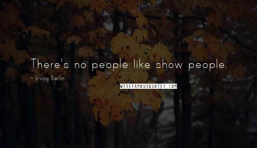 Irving Berlin Quotes: There's no people like show people.