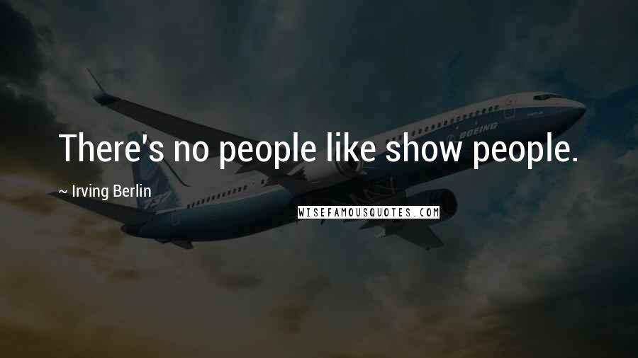 Irving Berlin Quotes: There's no people like show people.