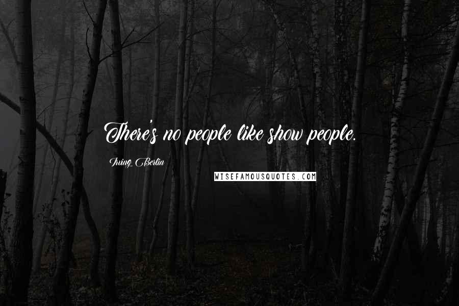 Irving Berlin Quotes: There's no people like show people.