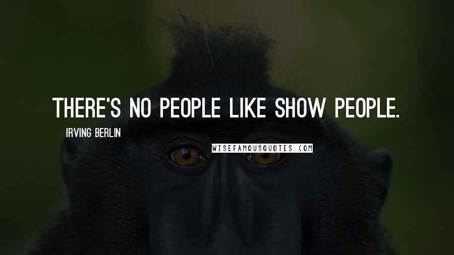 Irving Berlin Quotes: There's no people like show people.
