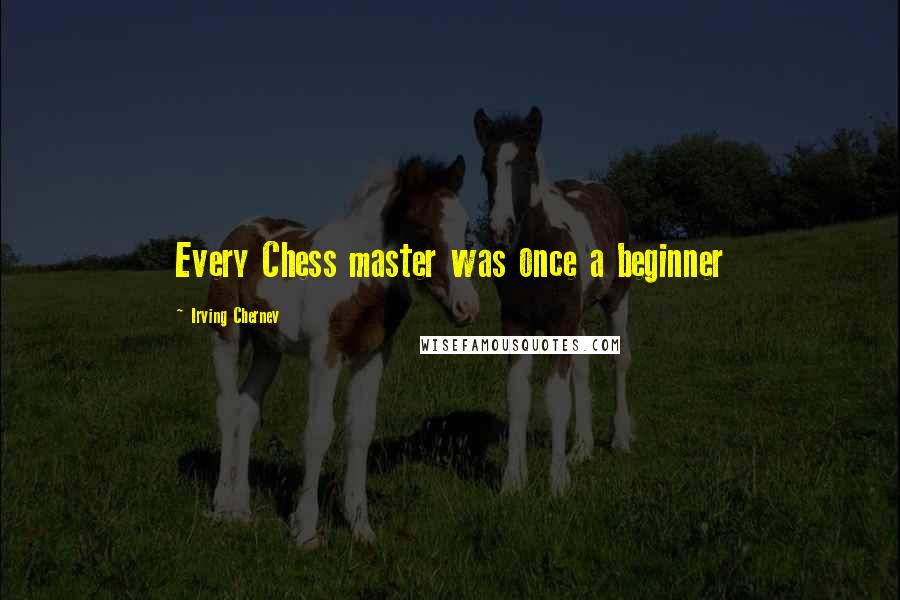 Irving Chernev Quotes: Every Chess master was once a beginner