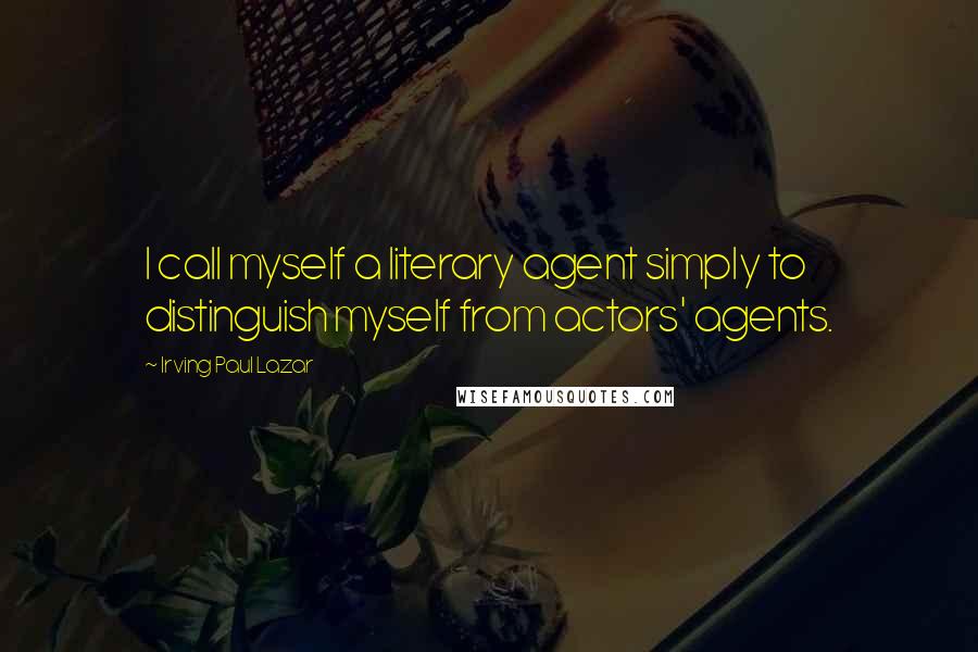 Irving Paul Lazar Quotes: I call myself a literary agent simply to distinguish myself from actors' agents.