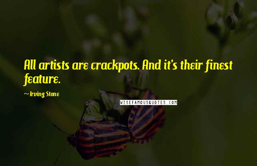 Irving Stone Quotes: All artists are crackpots. And it's their finest feature.