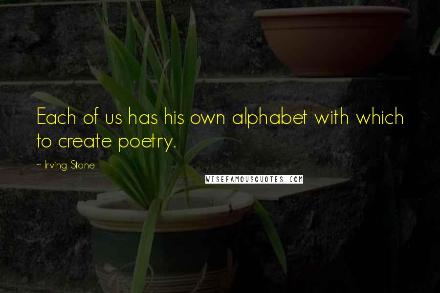 Irving Stone Quotes: Each of us has his own alphabet with which to create poetry.
