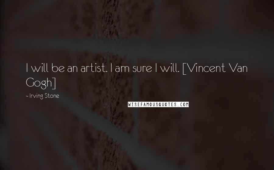 Irving Stone Quotes: I will be an artist. I am sure I will. [Vincent Van Gogh]