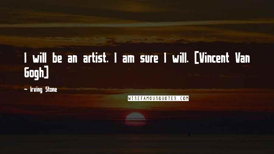 Irving Stone Quotes: I will be an artist. I am sure I will. [Vincent Van Gogh]