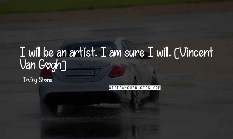 Irving Stone Quotes: I will be an artist. I am sure I will. [Vincent Van Gogh]