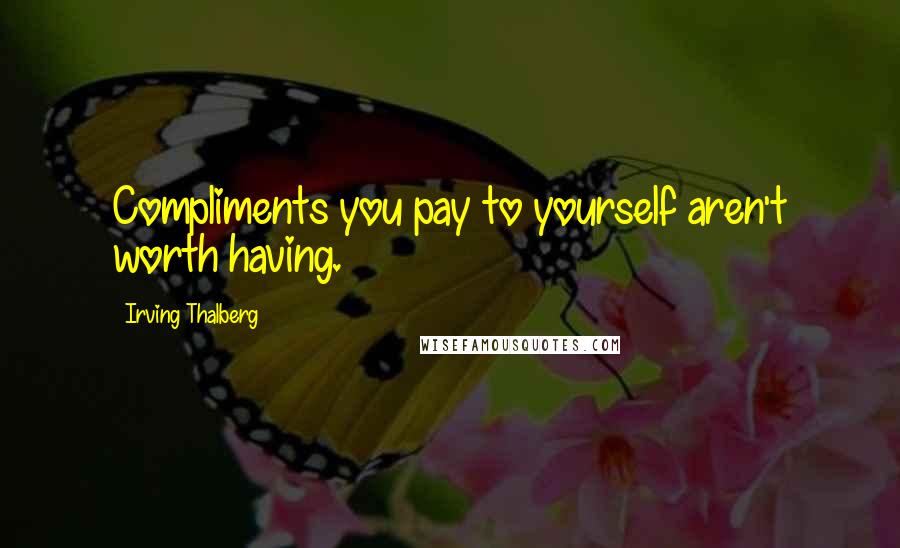 Irving Thalberg Quotes: Compliments you pay to yourself aren't worth having.