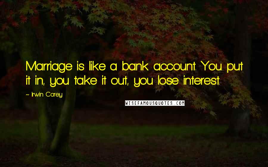 Irwin Corey Quotes: Marriage is like a bank account. You put it in, you take it out, you lose interest.