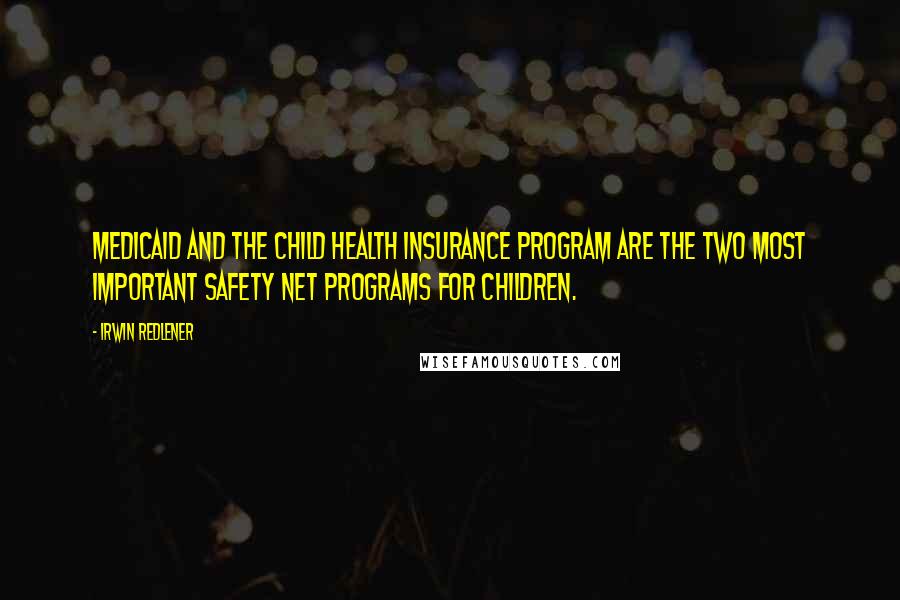 Irwin Redlener Quotes: Medicaid and the Child Health Insurance Program are the two most important safety net programs for children.