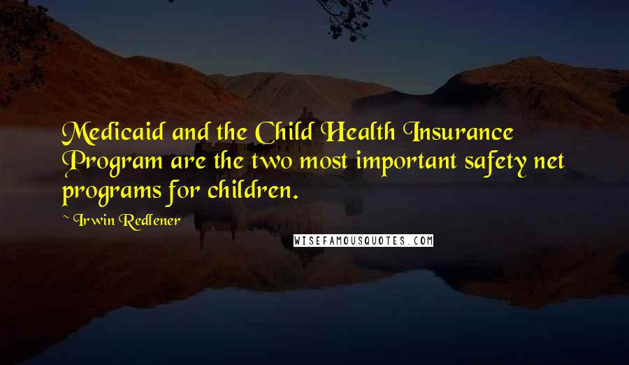Irwin Redlener Quotes: Medicaid and the Child Health Insurance Program are the two most important safety net programs for children.