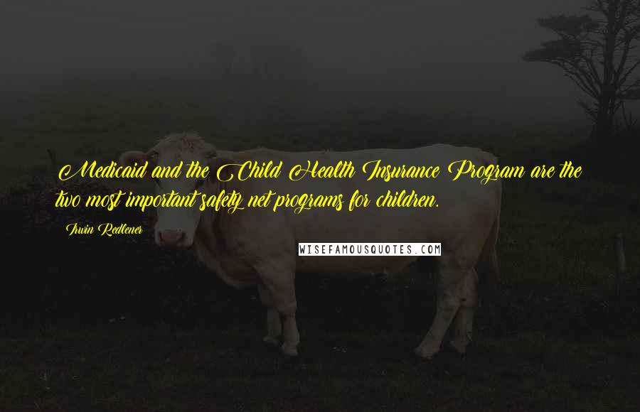 Irwin Redlener Quotes: Medicaid and the Child Health Insurance Program are the two most important safety net programs for children.