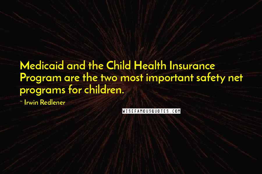 Irwin Redlener Quotes: Medicaid and the Child Health Insurance Program are the two most important safety net programs for children.