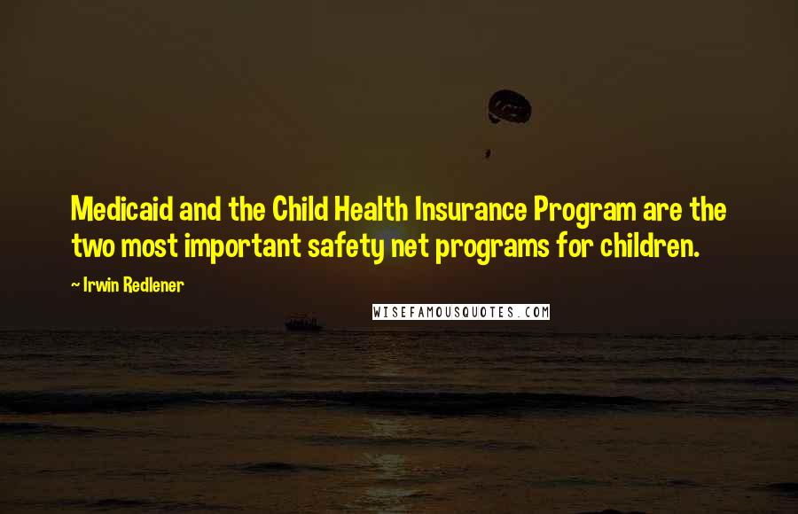 Irwin Redlener Quotes: Medicaid and the Child Health Insurance Program are the two most important safety net programs for children.