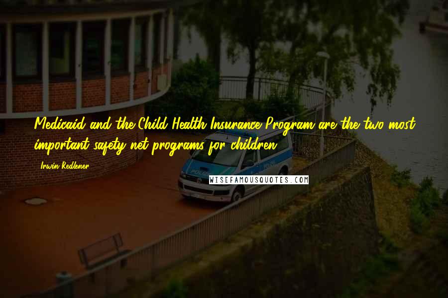 Irwin Redlener Quotes: Medicaid and the Child Health Insurance Program are the two most important safety net programs for children.