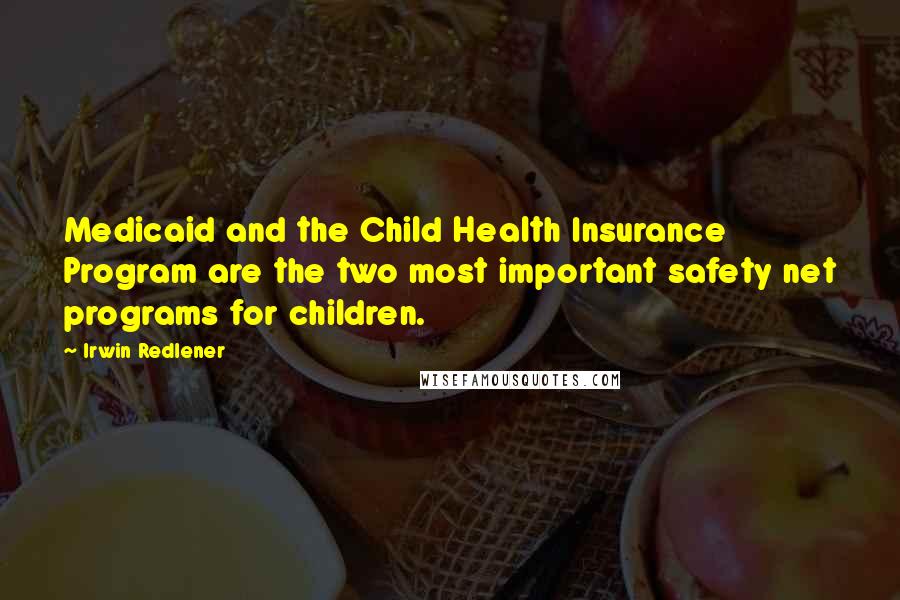 Irwin Redlener Quotes: Medicaid and the Child Health Insurance Program are the two most important safety net programs for children.