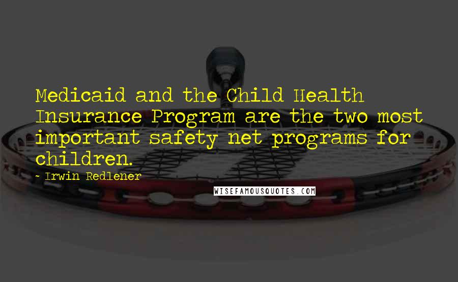 Irwin Redlener Quotes: Medicaid and the Child Health Insurance Program are the two most important safety net programs for children.