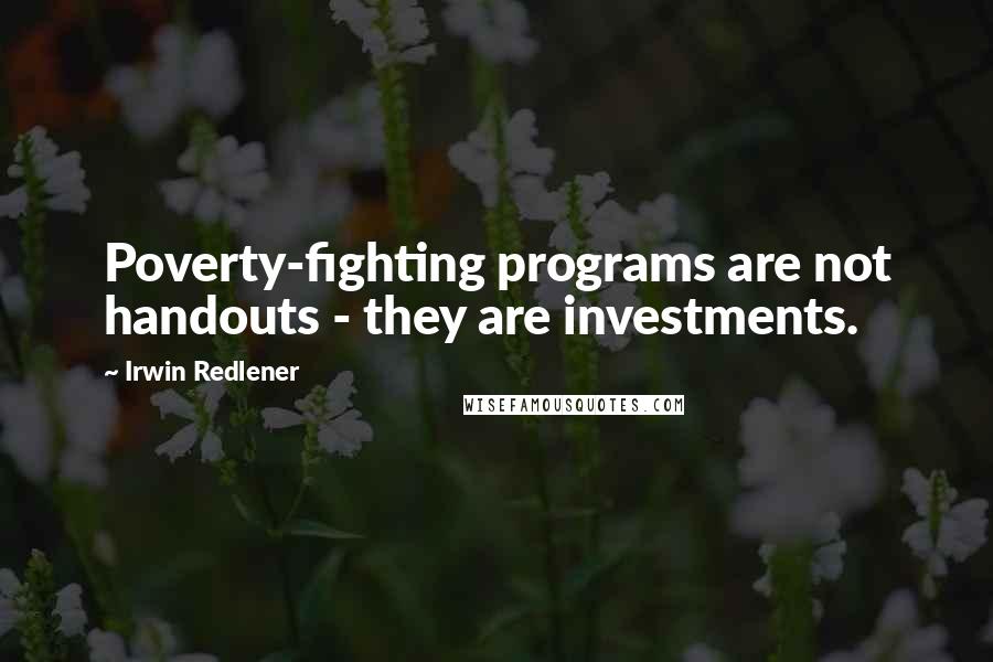 Irwin Redlener Quotes: Poverty-fighting programs are not handouts - they are investments.