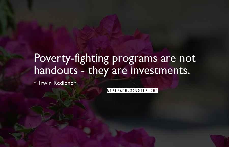 Irwin Redlener Quotes: Poverty-fighting programs are not handouts - they are investments.