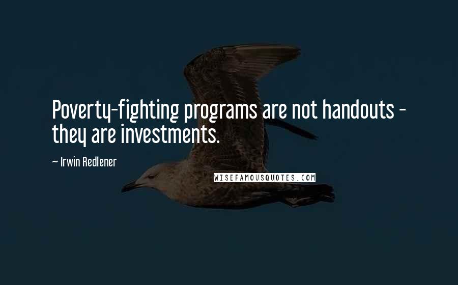 Irwin Redlener Quotes: Poverty-fighting programs are not handouts - they are investments.