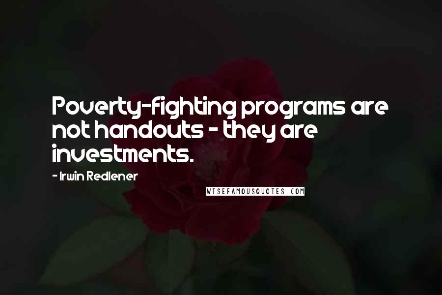 Irwin Redlener Quotes: Poverty-fighting programs are not handouts - they are investments.