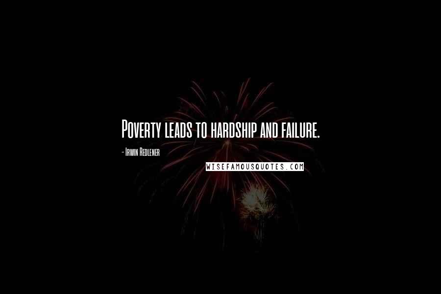 Irwin Redlener Quotes: Poverty leads to hardship and failure.