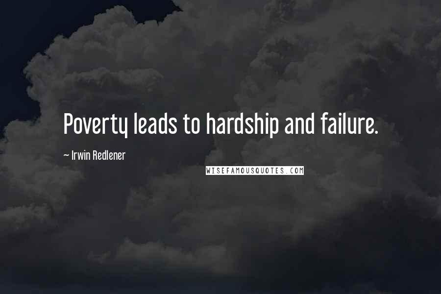 Irwin Redlener Quotes: Poverty leads to hardship and failure.