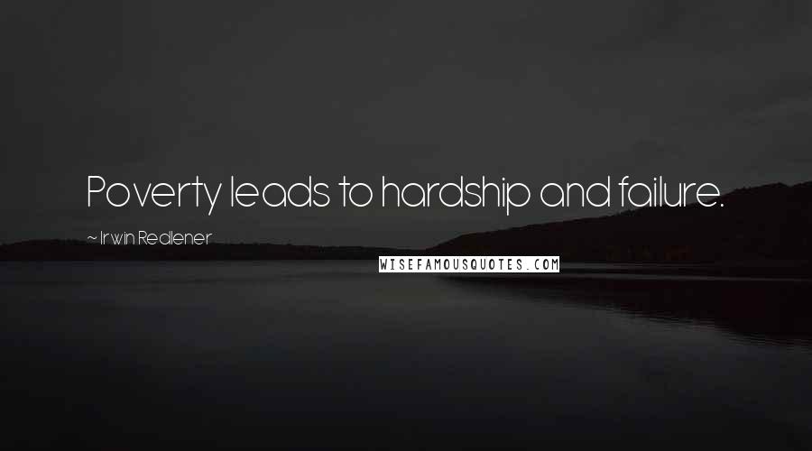 Irwin Redlener Quotes: Poverty leads to hardship and failure.