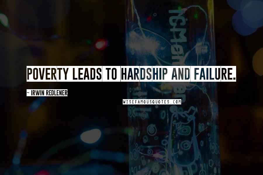 Irwin Redlener Quotes: Poverty leads to hardship and failure.