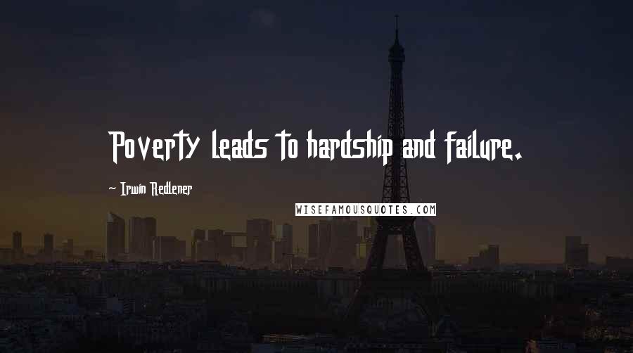 Irwin Redlener Quotes: Poverty leads to hardship and failure.