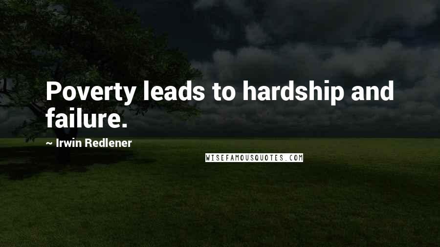 Irwin Redlener Quotes: Poverty leads to hardship and failure.