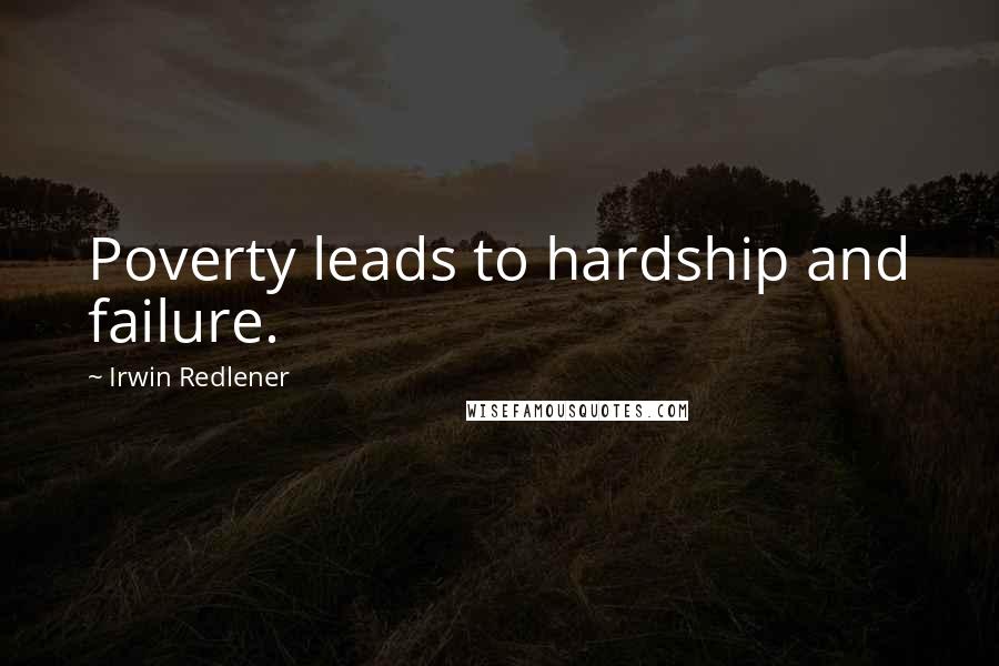 Irwin Redlener Quotes: Poverty leads to hardship and failure.