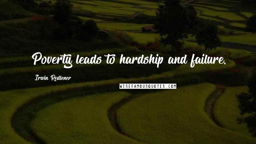 Irwin Redlener Quotes: Poverty leads to hardship and failure.