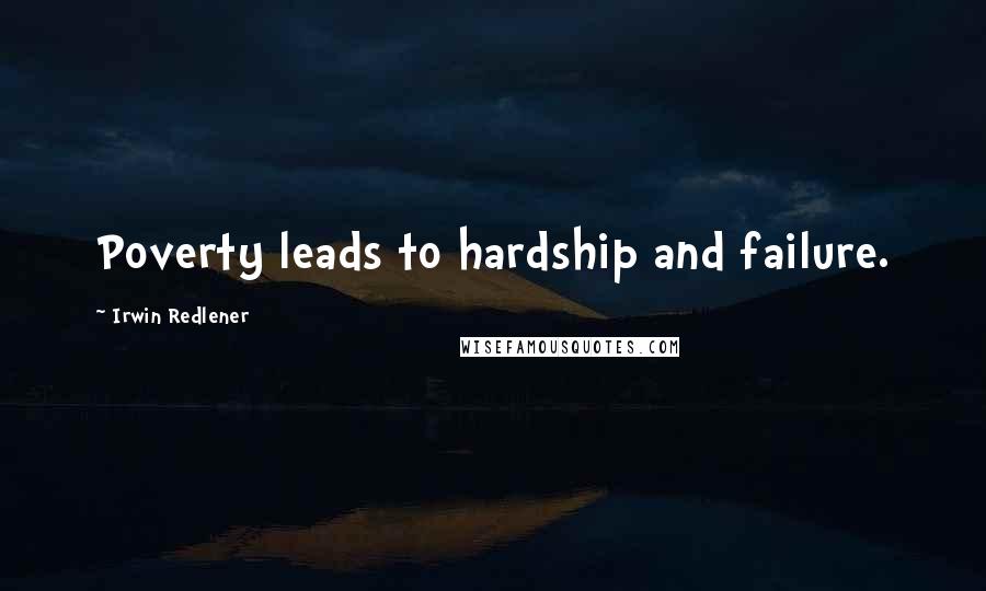 Irwin Redlener Quotes: Poverty leads to hardship and failure.