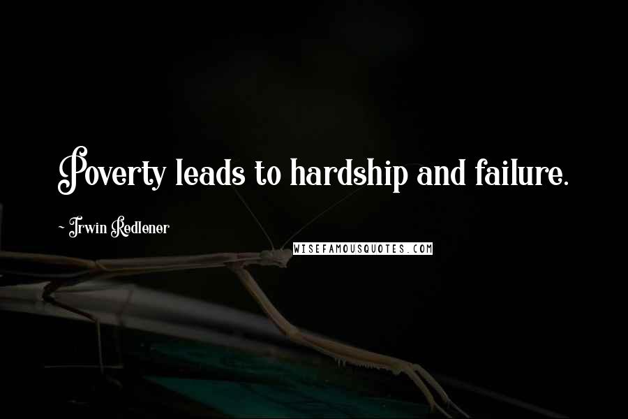 Irwin Redlener Quotes: Poverty leads to hardship and failure.