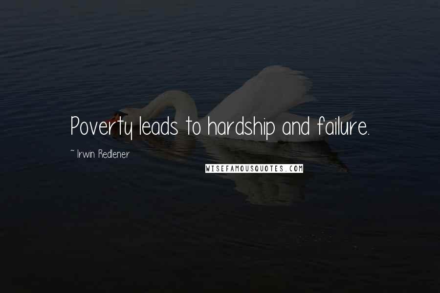 Irwin Redlener Quotes: Poverty leads to hardship and failure.