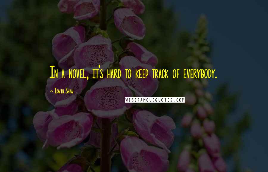 Irwin Shaw Quotes: In a novel, it's hard to keep track of everybody.
