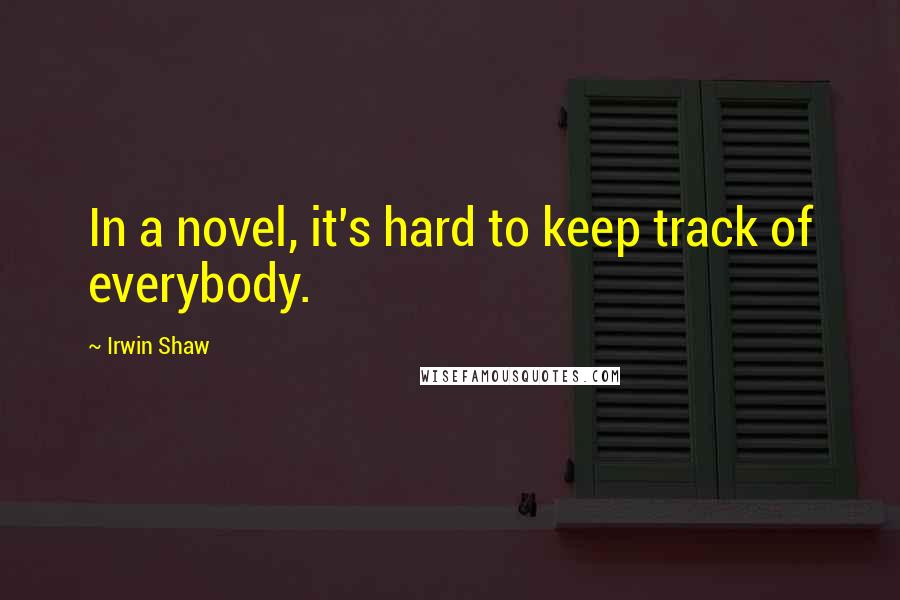Irwin Shaw Quotes: In a novel, it's hard to keep track of everybody.