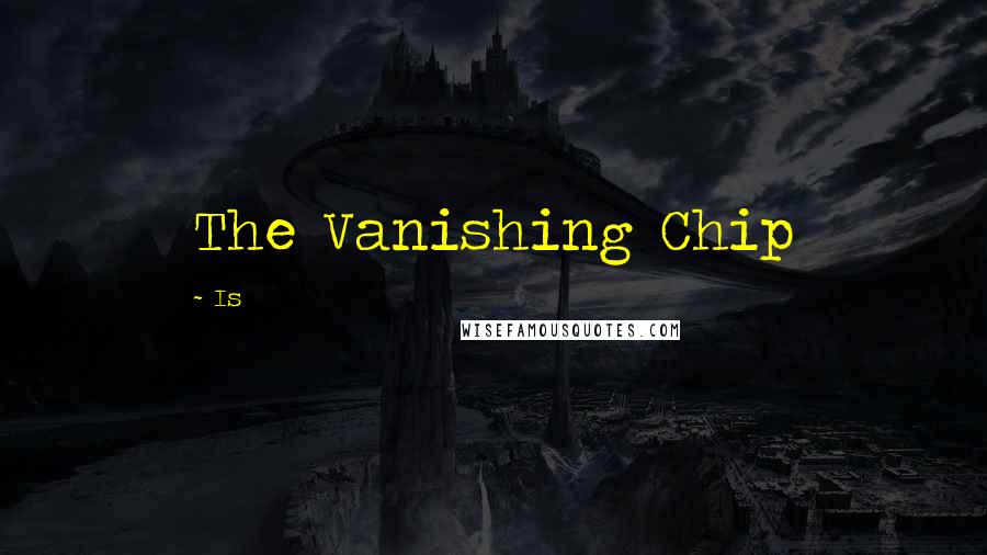 Is Quotes: The Vanishing Chip