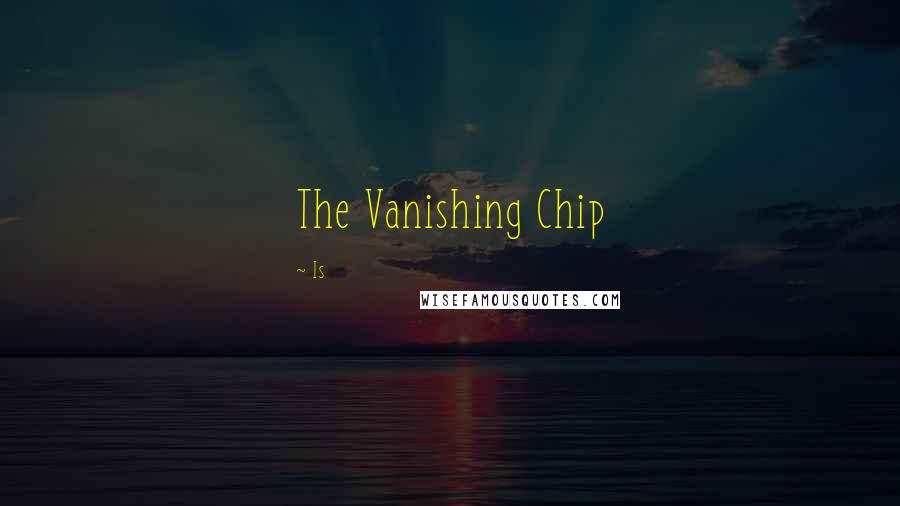 Is Quotes: The Vanishing Chip