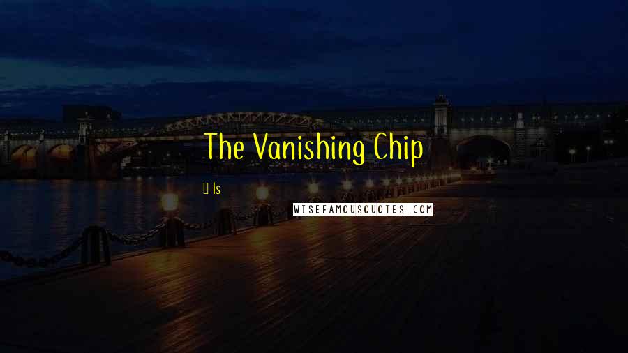 Is Quotes: The Vanishing Chip