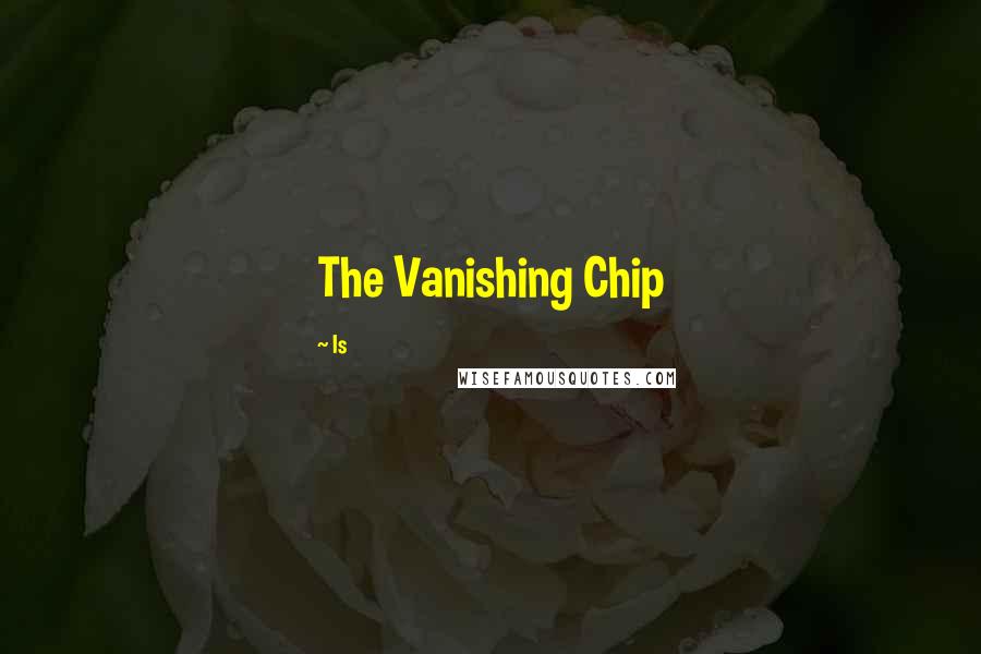 Is Quotes: The Vanishing Chip