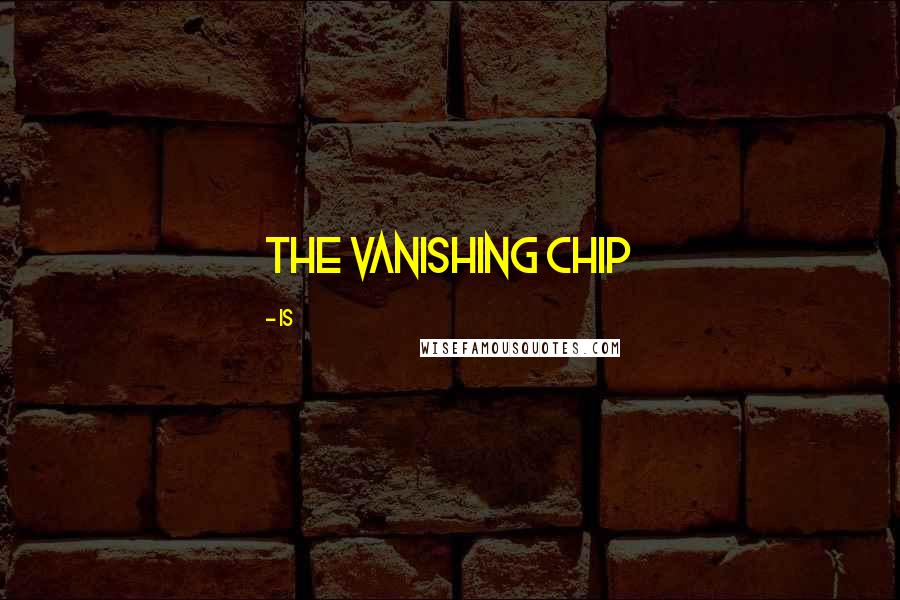Is Quotes: The Vanishing Chip