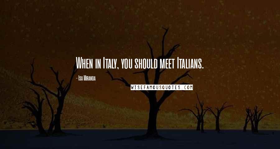 Isa Miranda Quotes: When in Italy, you should meet Italians.