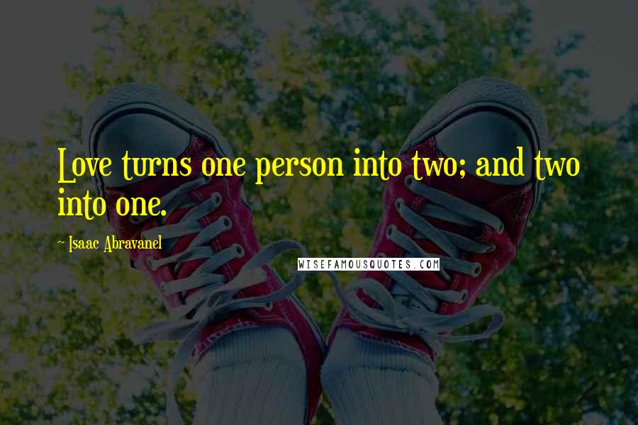 Isaac Abravanel Quotes: Love turns one person into two; and two into one.