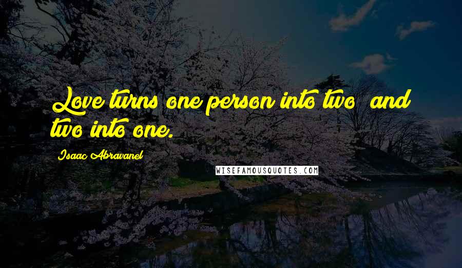 Isaac Abravanel Quotes: Love turns one person into two; and two into one.